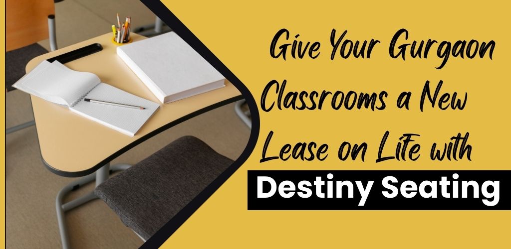 Give Your Gurgaon Classrooms a New Lease on Life with Destiny Seatings Office Tables